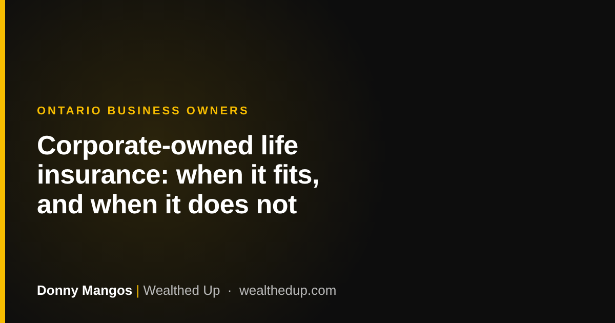 Where does corporate-owned life insurance fit for a business owner, and when does it not? | Donny Mangos, Wealthed Up