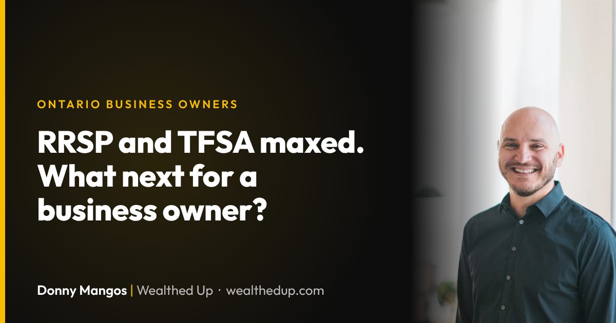 My RRSP and TFSA are maxed. What should an incorporated business owner do next? | Donny Mangos, Wealthed Up